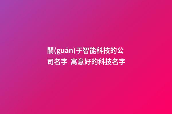 關(guān)于智能科技的公司名字  寓意好的科技名字-第1張-公司起名-玄機(jī)派
